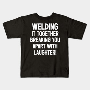 Welding It Together, Breaking You Apart with Laughter! Kids T-Shirt